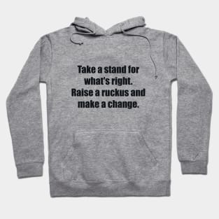 Take a stand for what's right. Raise a ruckus and make a change. Hoodie